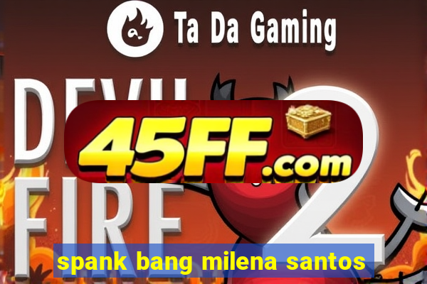 spank bang milena santos